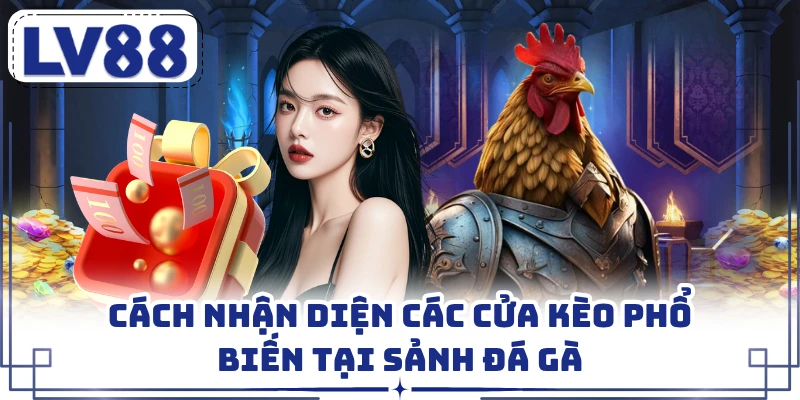 Cách nhận diện các cửa kèo phổ biến tại sảnh đá gà 