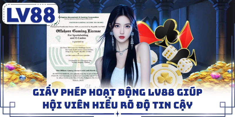 Giấy phép hoạt động LV88 giúp hội viên hiểu rõ độ tin cậy 