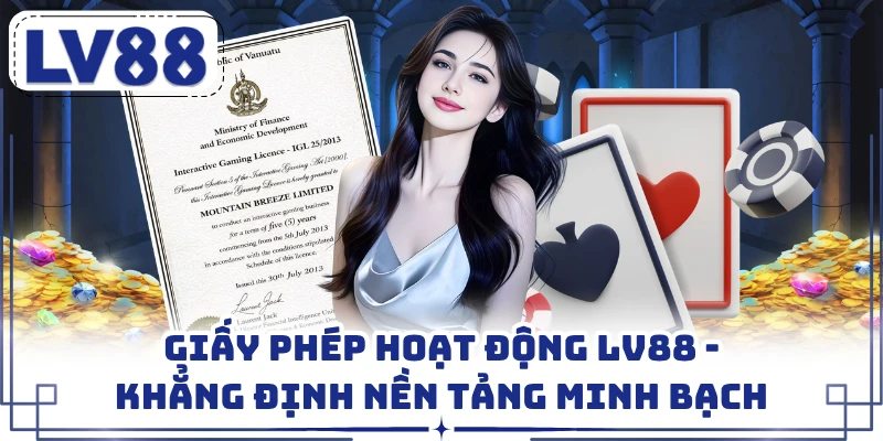 Giấy Phép Hoạt Động LV88 - Khẳng Định Nền Tảng Minh Bạch