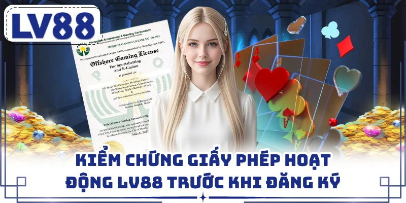 Kiểm chứng giấy phép hoạt động LV88 trước khi đăng ký 