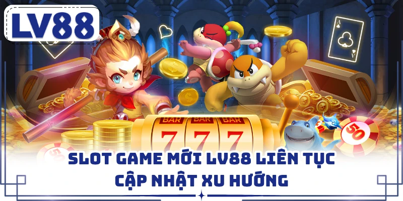 Slot game mới LV88 liên tục cập nhật xu hướng