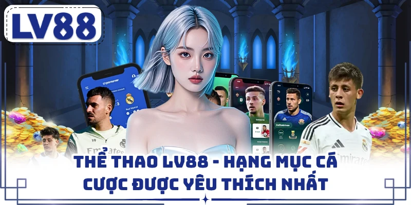 Thể Thao LV88 - Hạng Mục Cá Cược Được Yêu Thích Nhất