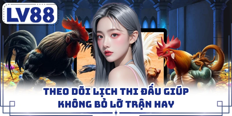 Theo dõi lịch thi đấu giúp không bỏ lỡ trận hay